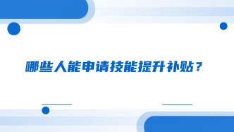 哪些人能申请技能提升补贴？